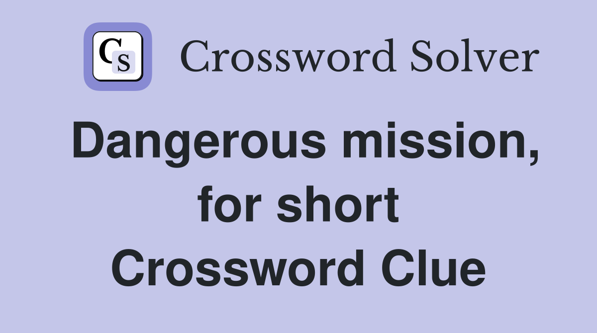 Dangerous mission, for short Crossword Clue