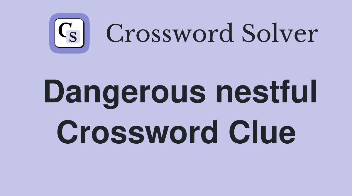 Dangerous nestful Crossword Clue