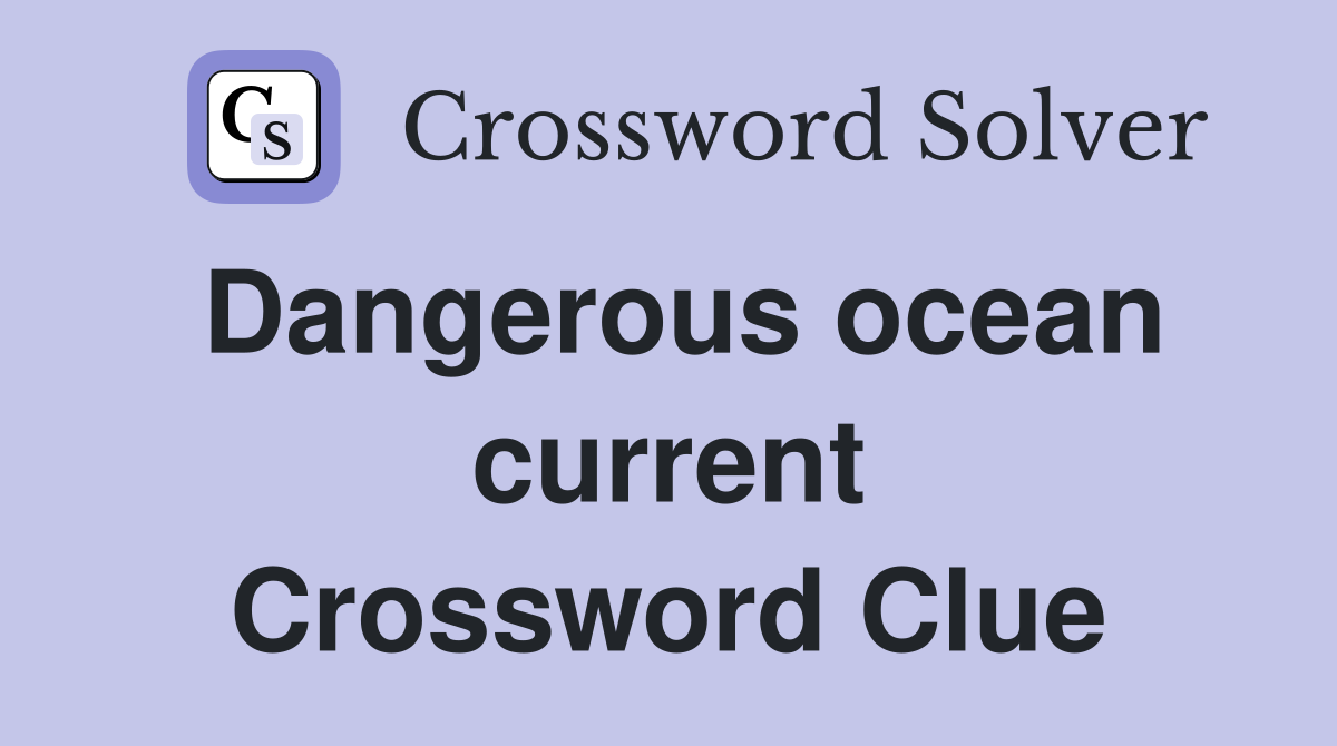 Dangerous ocean current Crossword Clue