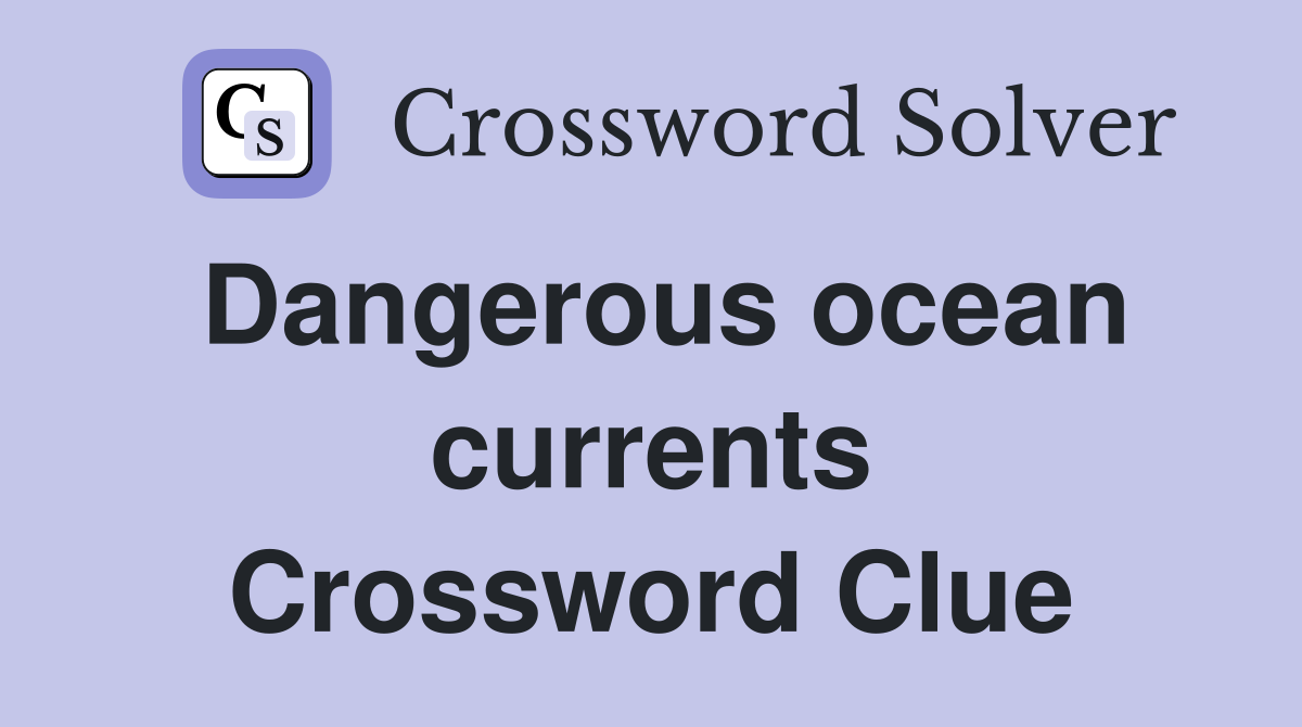 Dangerous ocean currents Crossword Clue
