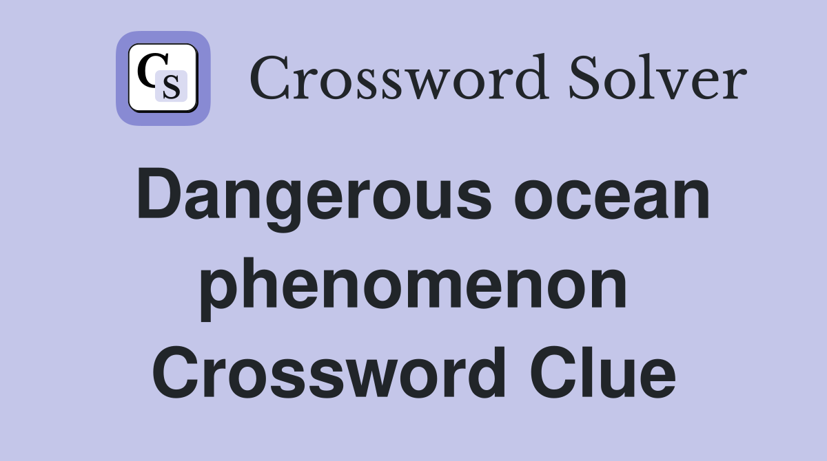 Dangerous ocean phenomenon Crossword Clue