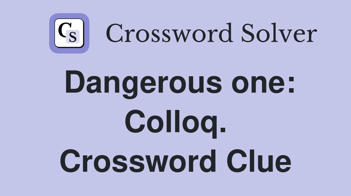 Dangerous one: Colloq. Crossword Clue