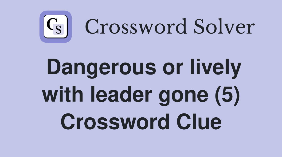 Dangerous or lively with leader gone (5) Crossword Clue
