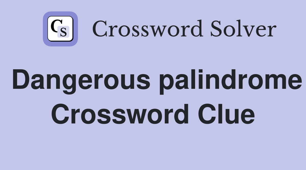 Dangerous palindrome Crossword Clue
