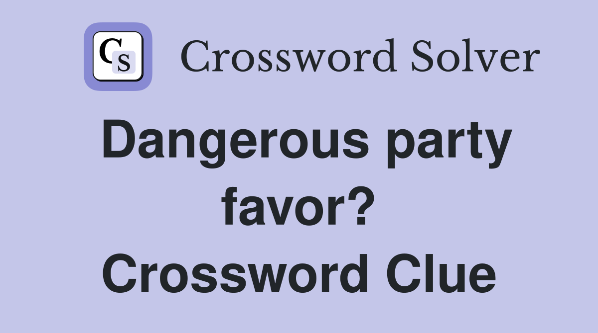 Dangerous party favor? Crossword Clue