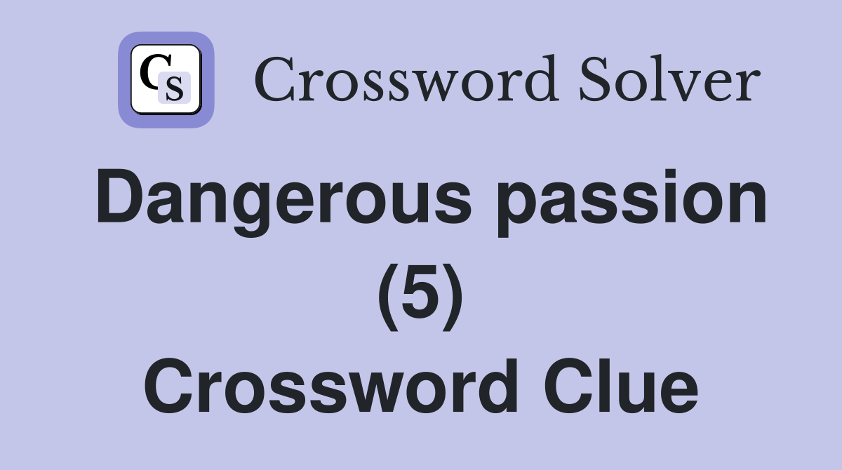 Dangerous passion (5) Crossword Clue