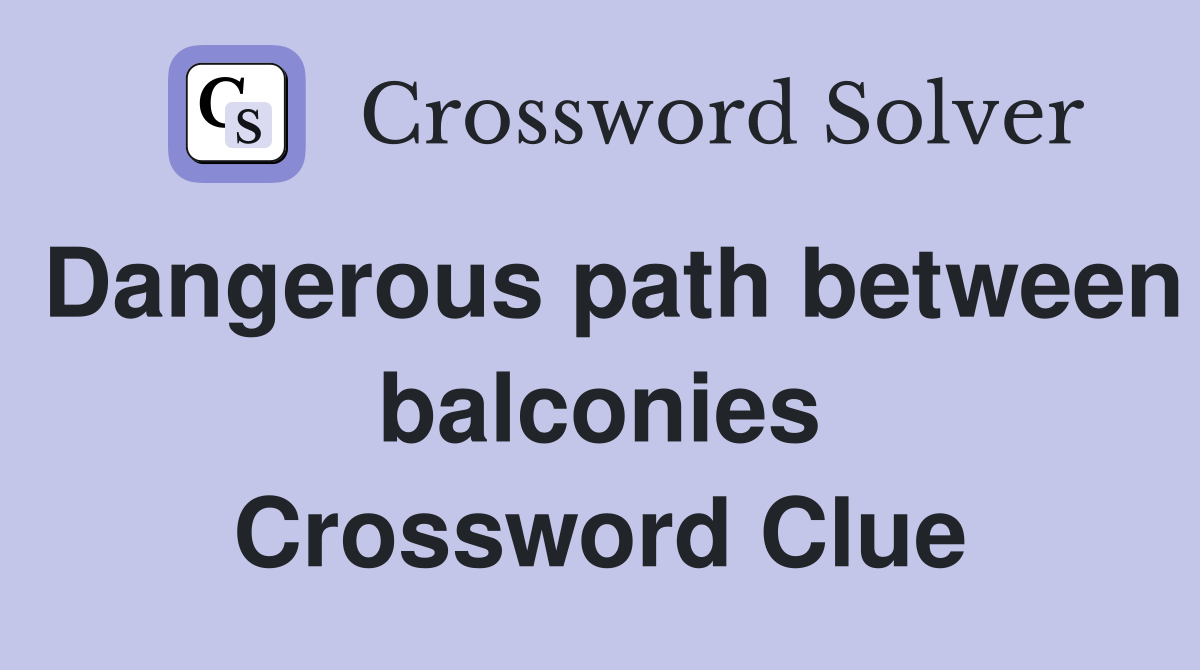 Dangerous path between balconies Crossword Clue