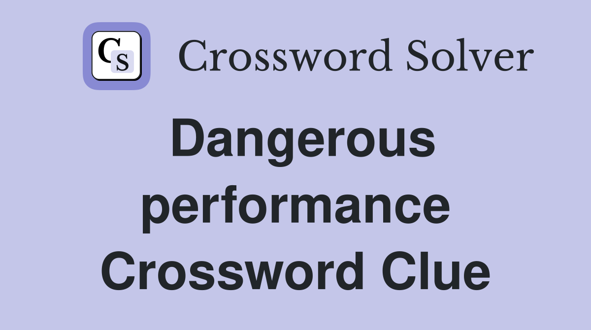 Dangerous performance Crossword Clue