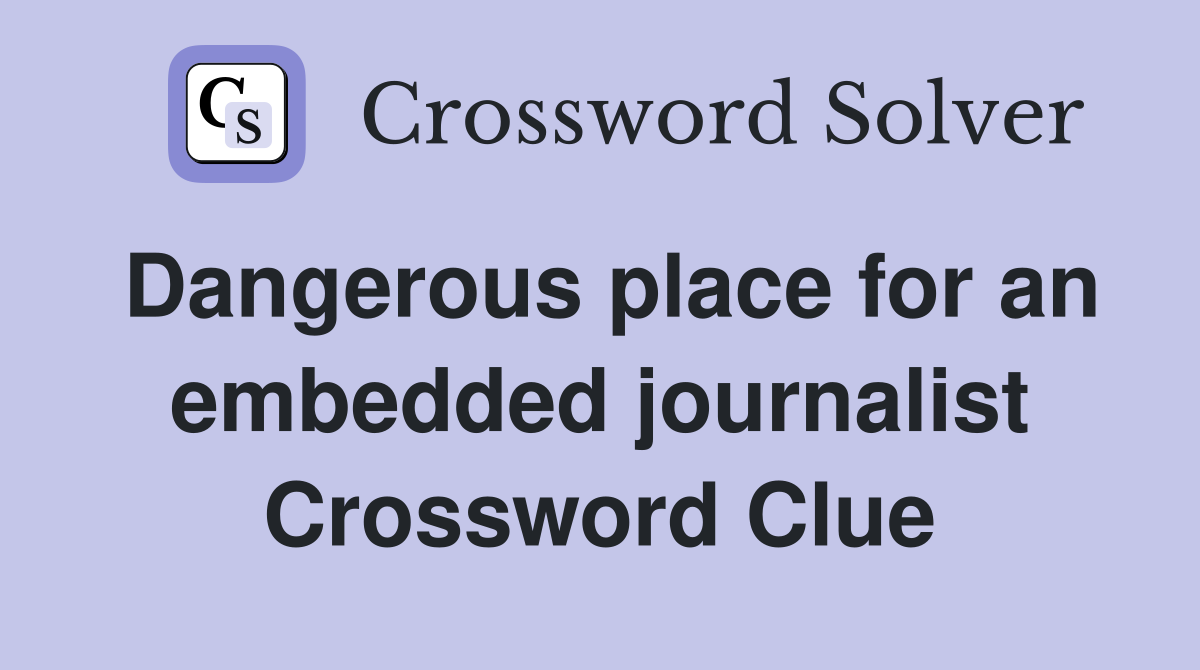Dangerous place for an embedded journalist Crossword Clue