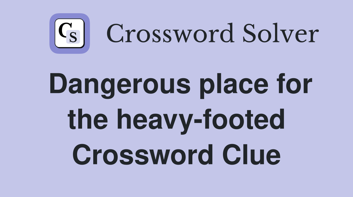 Dangerous place for the heavy-footed Crossword Clue