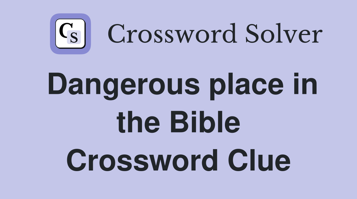 Dangerous place in the Bible Crossword Clue