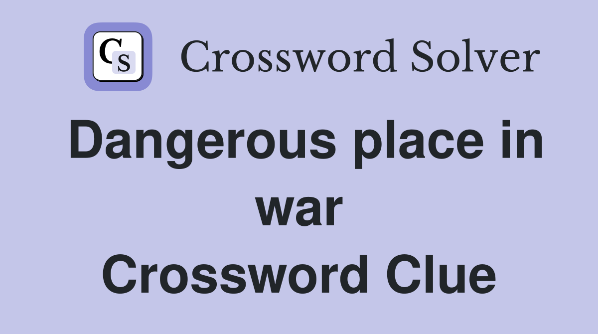 Dangerous place in war Crossword Clue