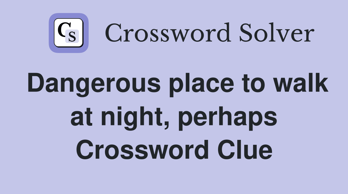 Dangerous place to walk at night, perhaps Crossword Clue