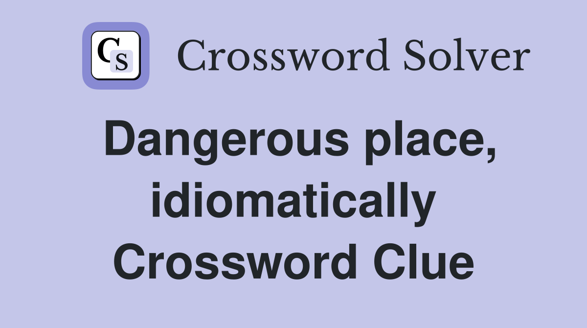 Dangerous place, idiomatically Crossword Clue