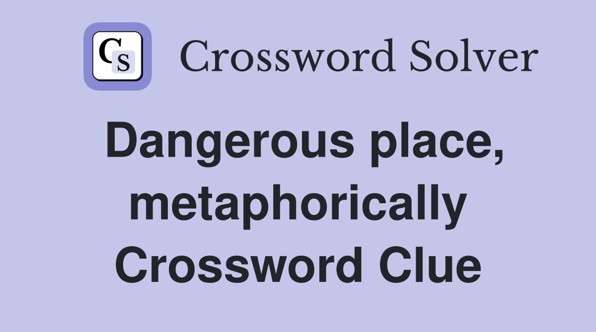 Dangerous place, metaphorically Crossword Clue