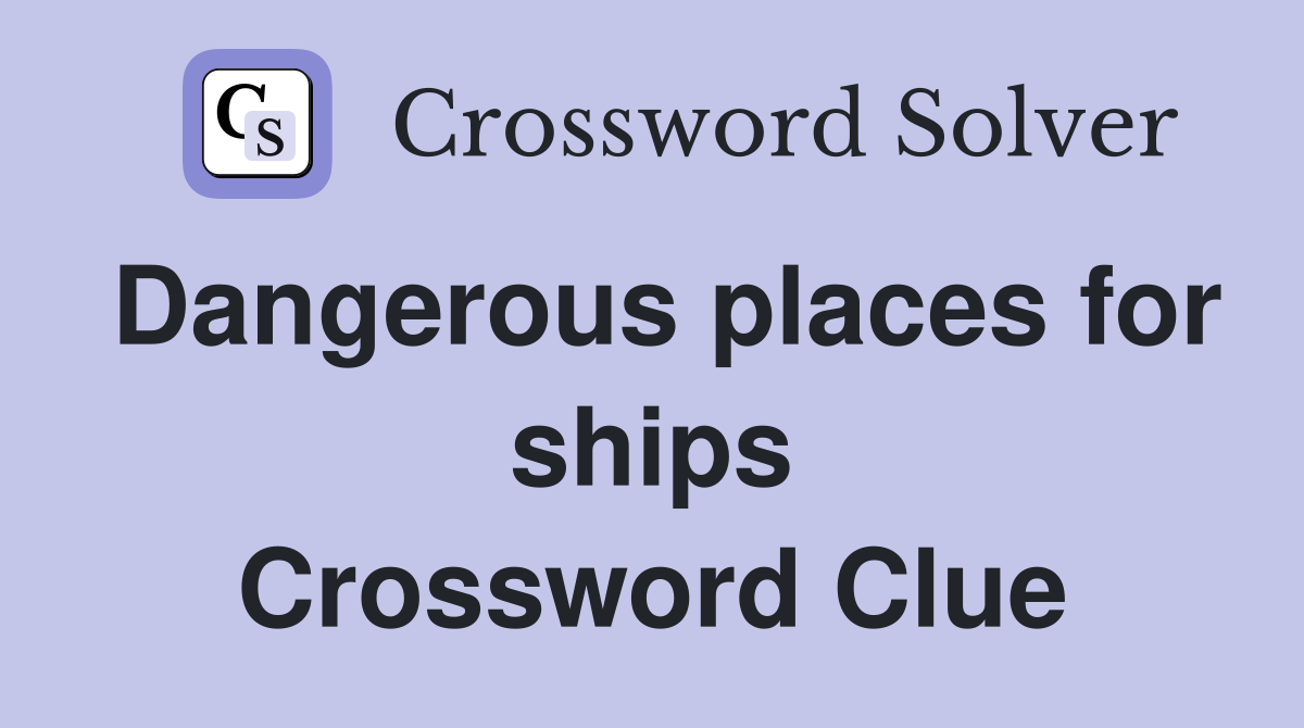 Dangerous places for ships Crossword Clue