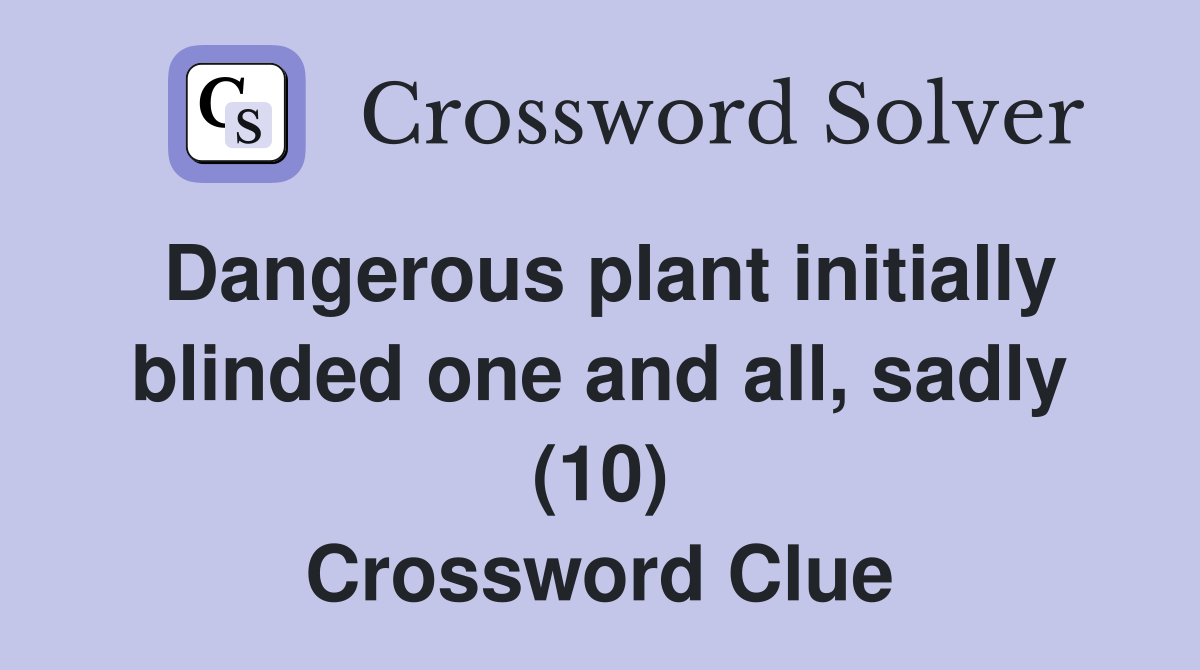 Dangerous plant initially blinded one and all, sadly (10) Crossword Clue