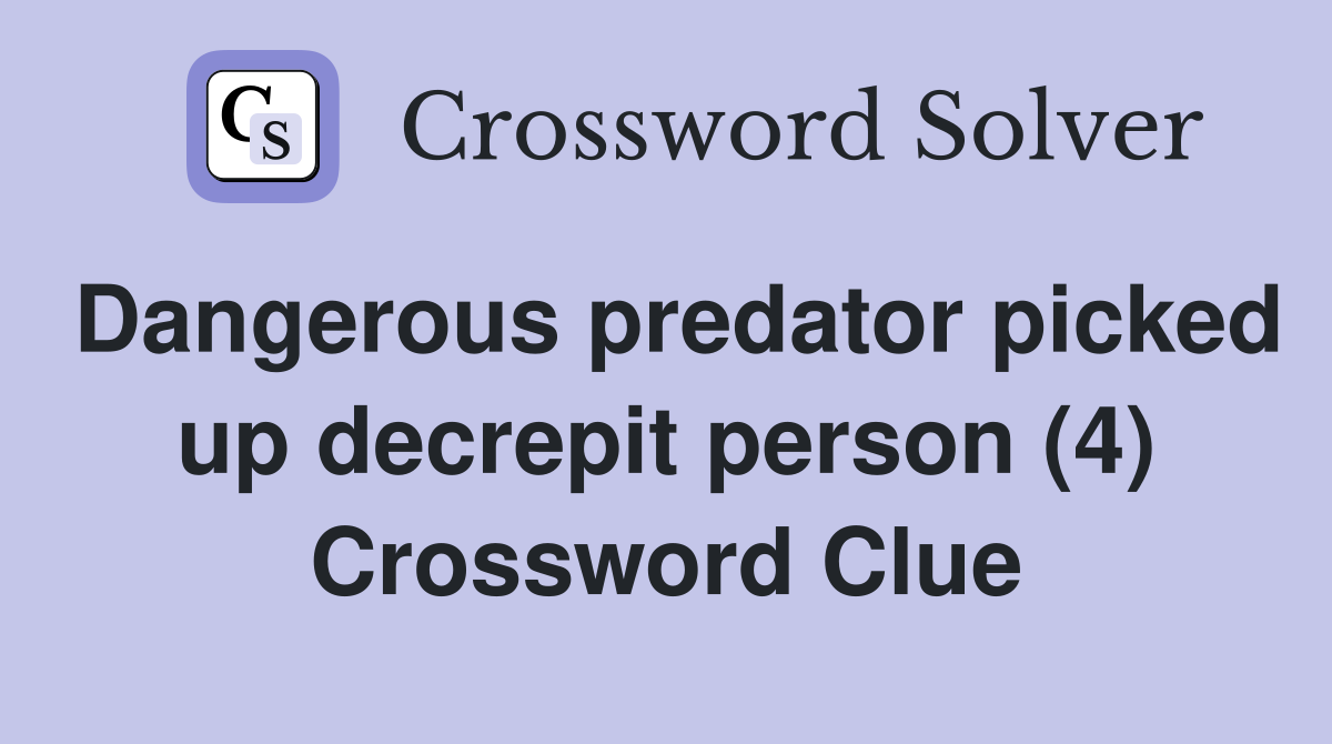 Dangerous predator picked up decrepit person (4) Crossword Clue