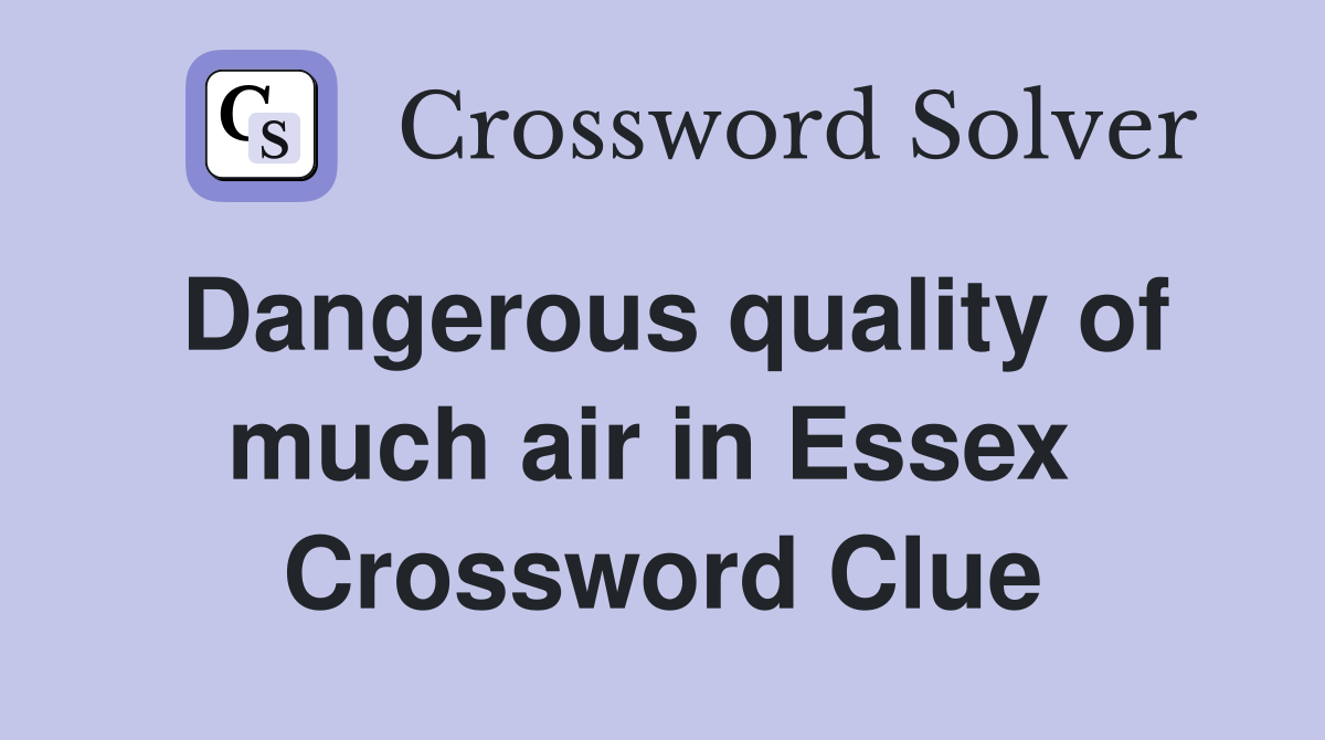 Dangerous quality of much air in Essex  Crossword Clue
