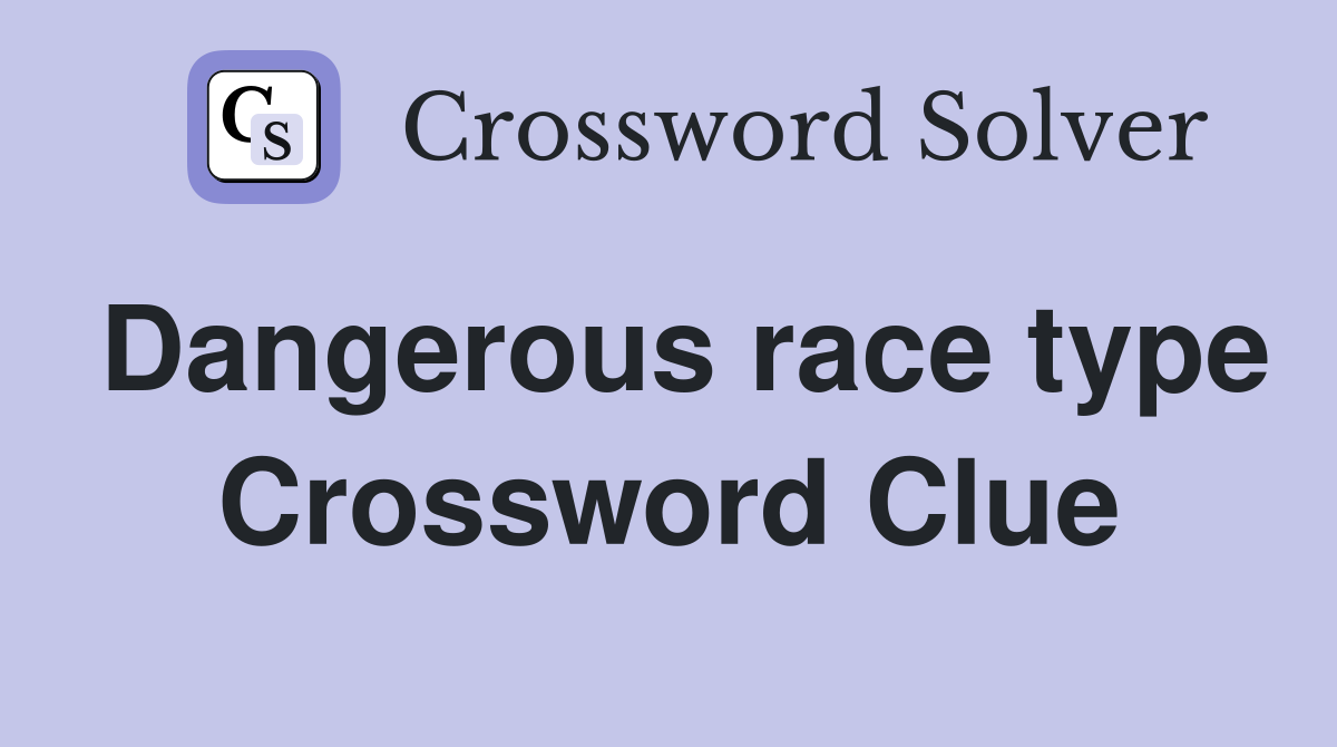 Dangerous race type Crossword Clue