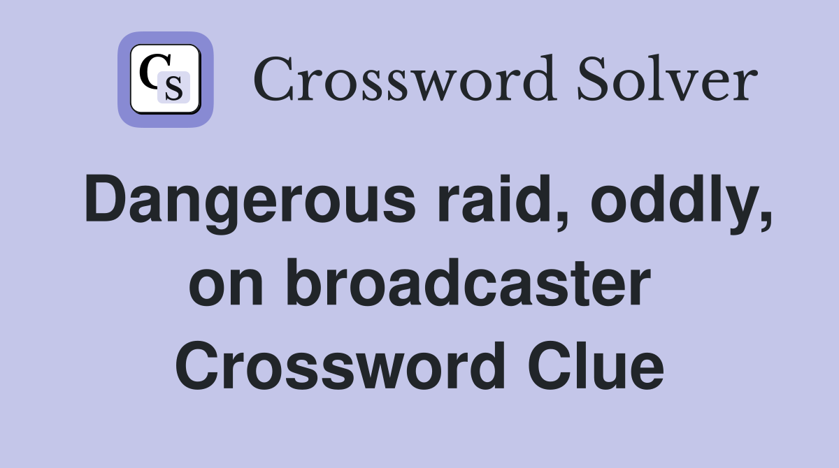 Dangerous raid, oddly, on broadcaster Crossword Clue