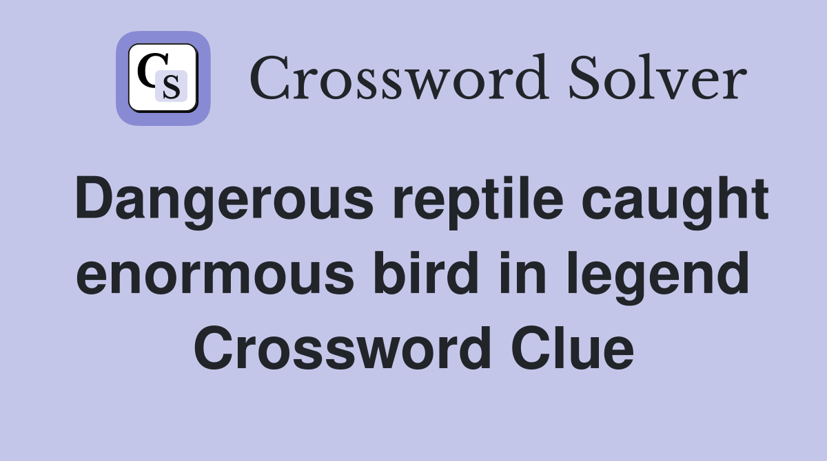 Dangerous reptile caught enormous bird in legend Crossword Clue