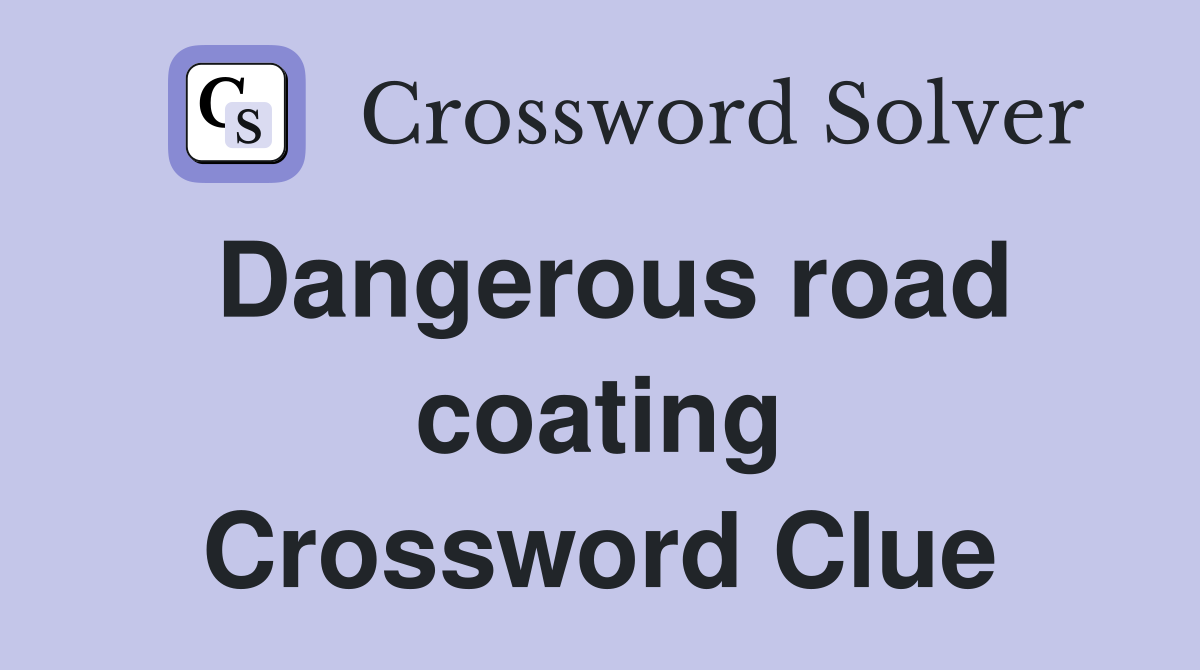 Dangerous road coating Crossword Clue