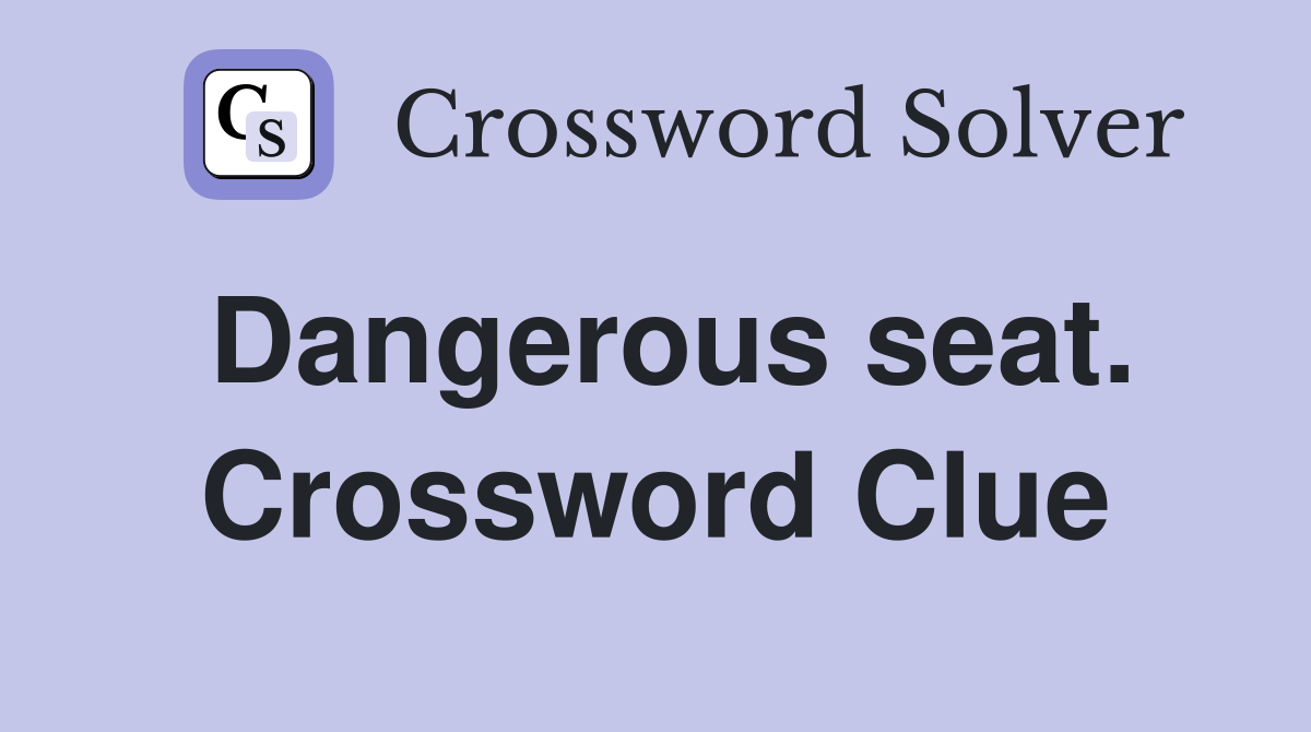 Dangerous seat. Crossword Clue