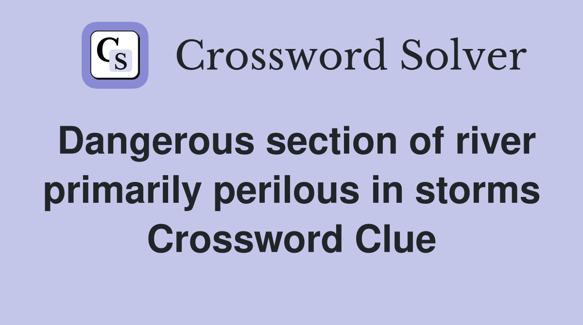 Dangerous section of river primarily perilous in storms Crossword Clue