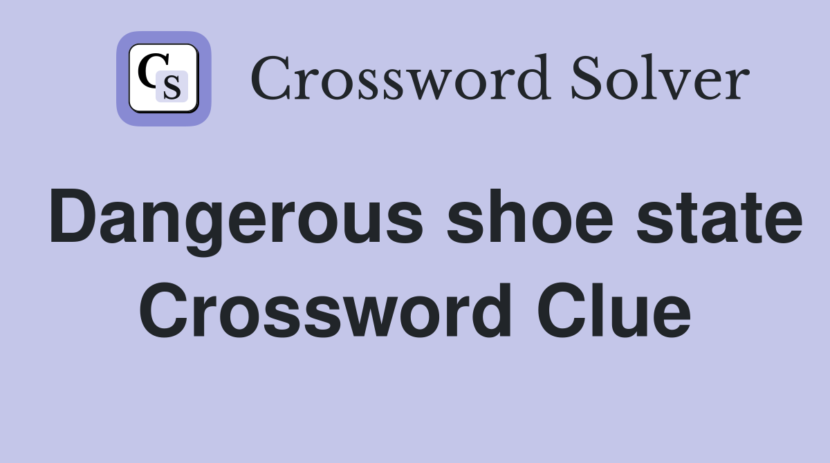 Dangerous shoe state Crossword Clue