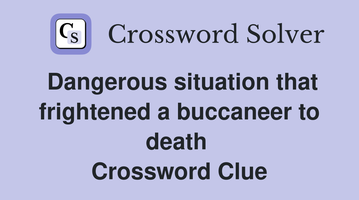 Dangerous situation that frightened a buccaneer to death  Crossword Clue