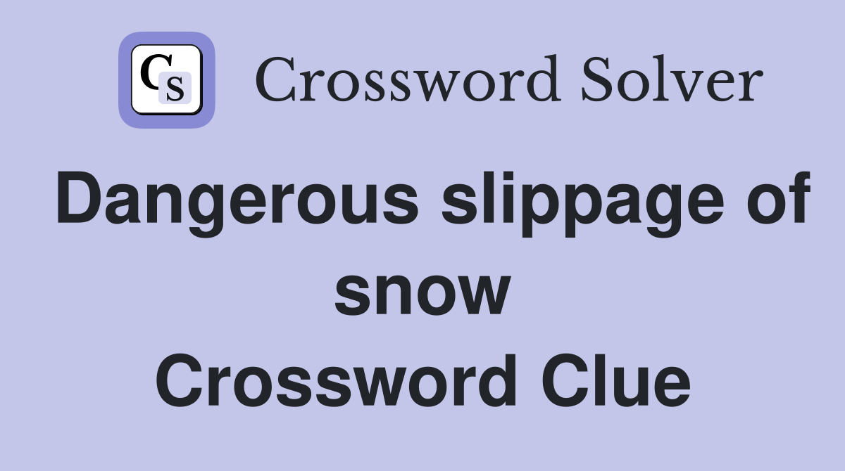 Dangerous slippage of snow Crossword Clue