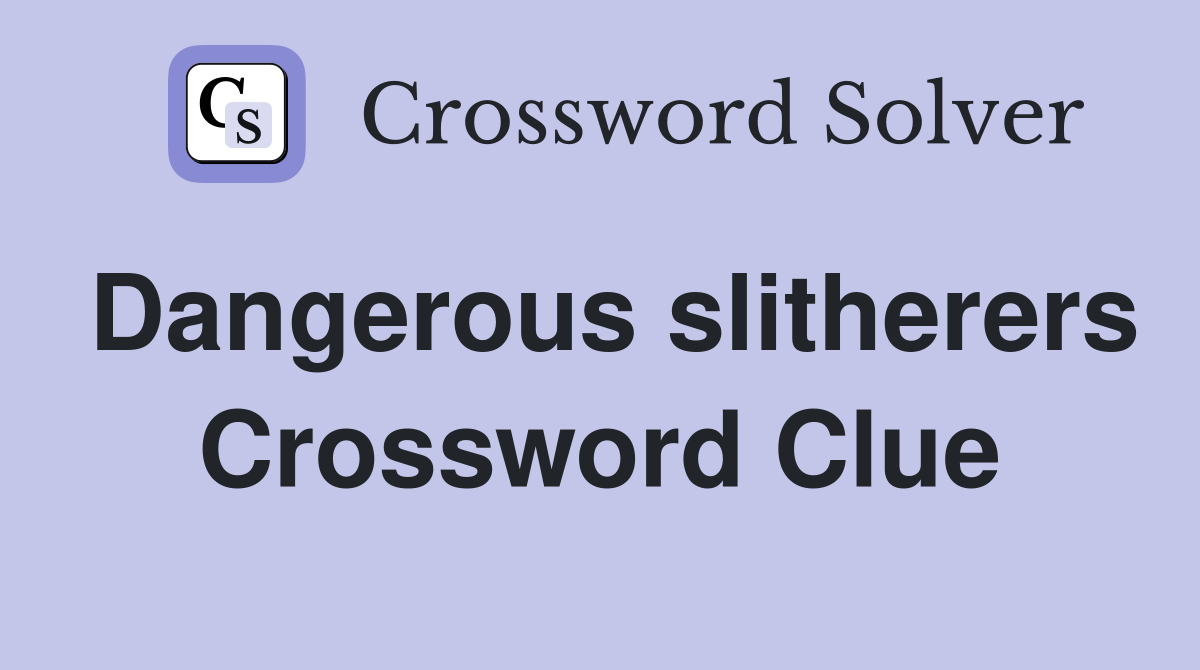 Dangerous slitherers Crossword Clue