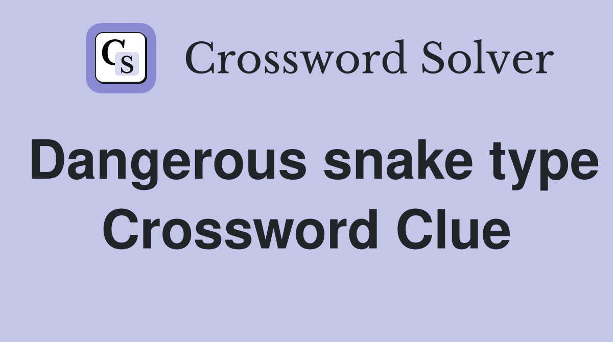 Dangerous snake type Crossword Clue