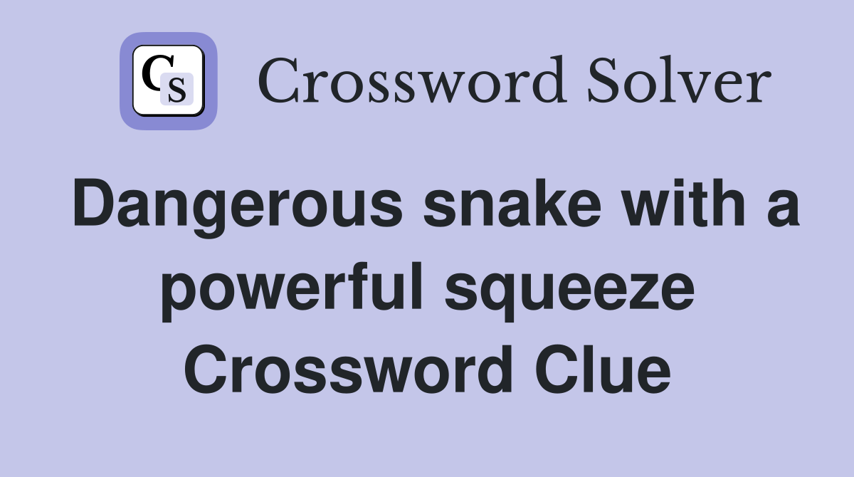 Dangerous snake with a powerful squeeze Crossword Clue