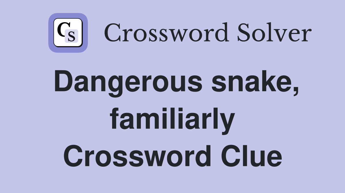 Dangerous snake, familiarly Crossword Clue