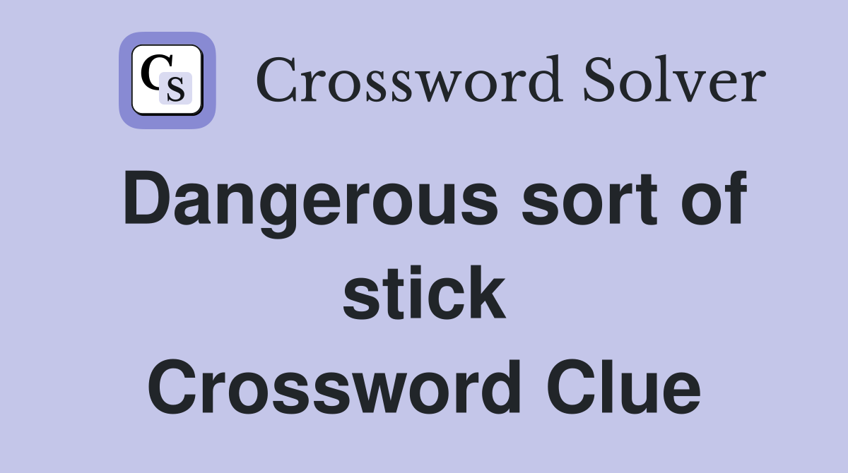 Dangerous sort of stick Crossword Clue