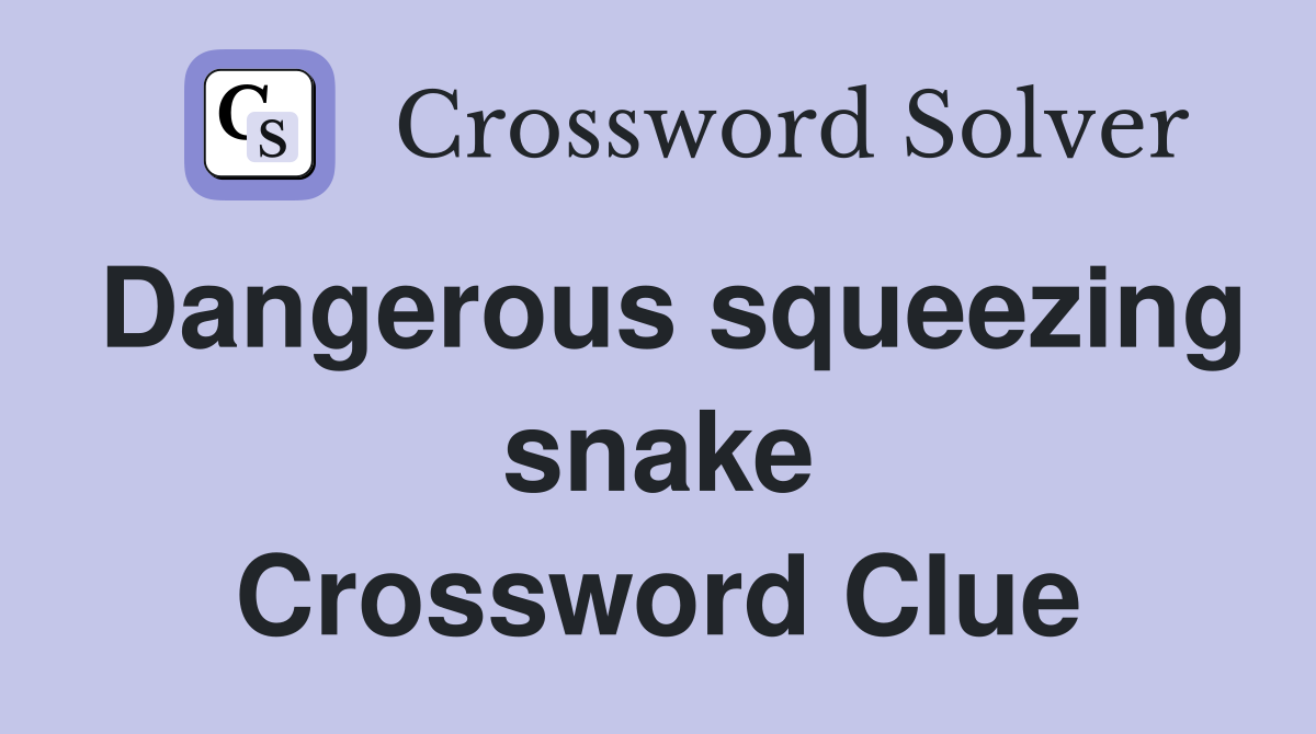 Dangerous squeezing snake Crossword Clue