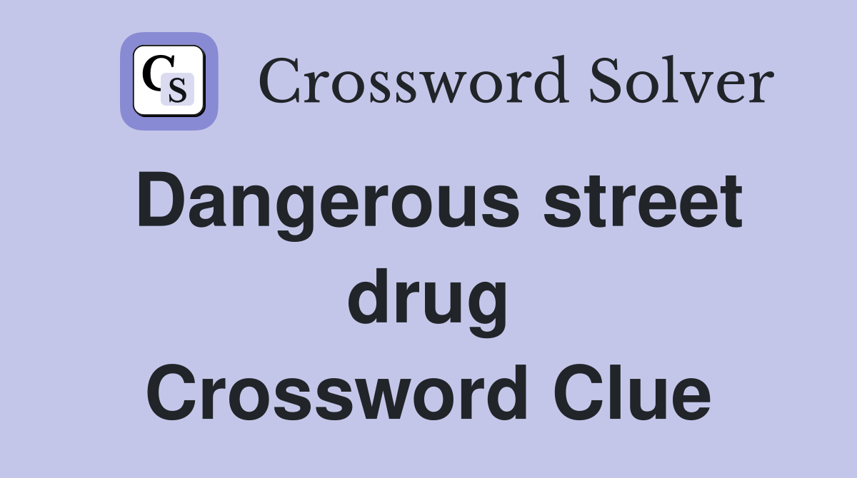 Dangerous street drug Crossword Clue