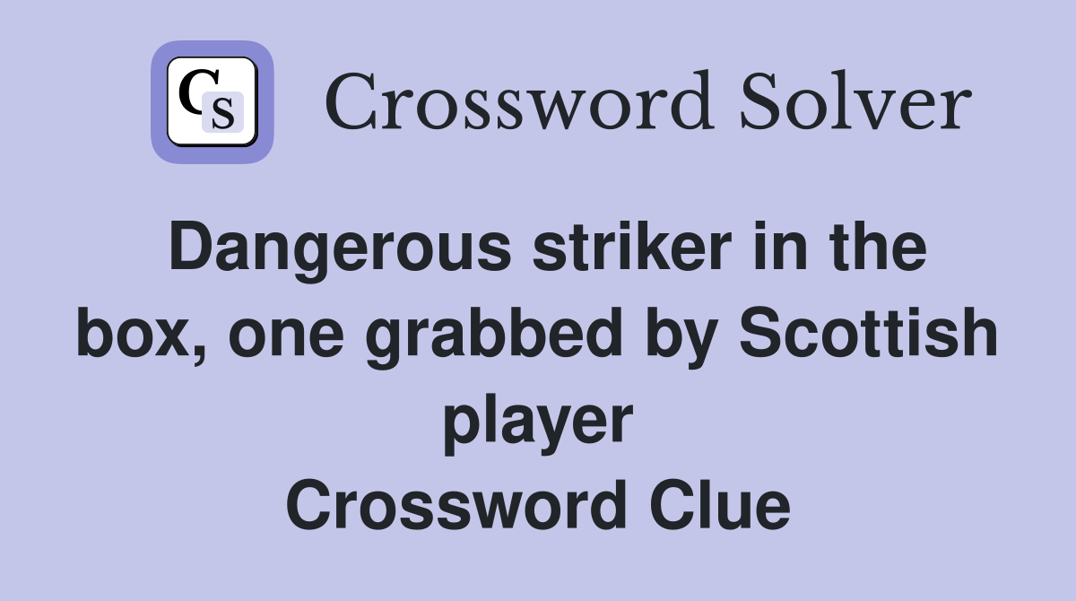 Dangerous striker in the box, one grabbed by Scottish player Crossword Clue
