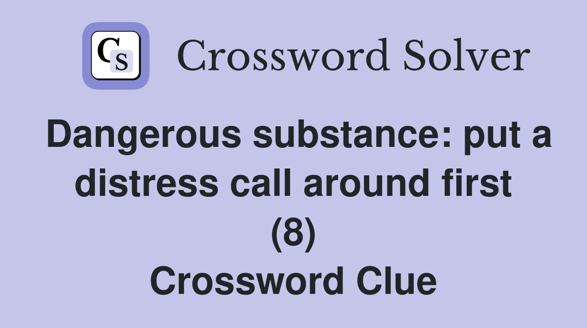 Dangerous substance: put a distress call around first (8) Crossword Clue