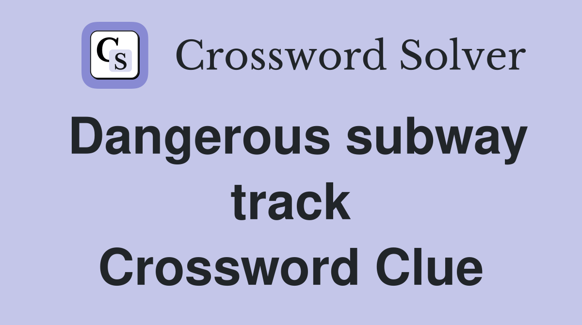 Dangerous subway track Crossword Clue