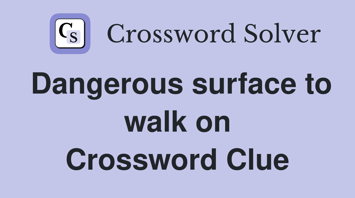 Dangerous surface to walk on Crossword Clue