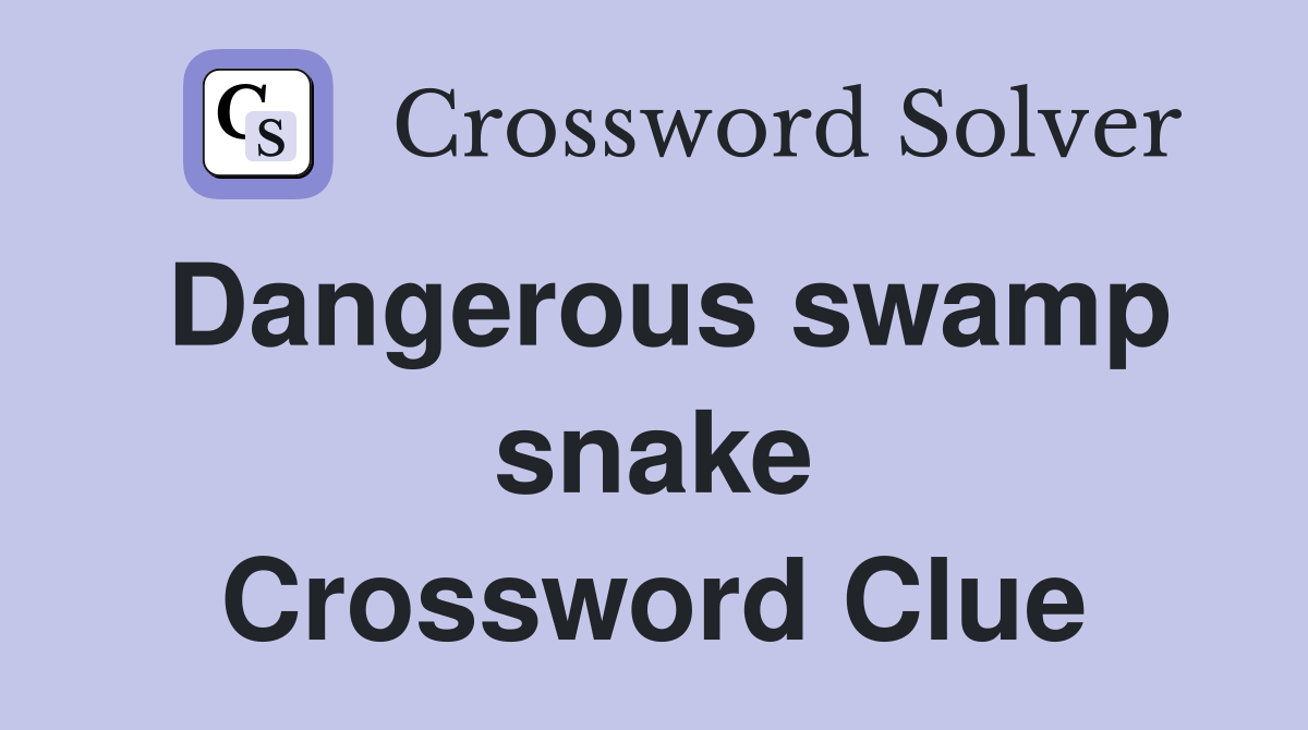 Dangerous swamp snake Crossword Clue