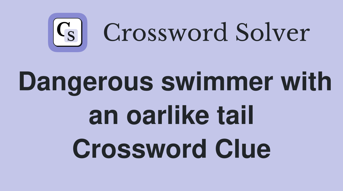 Dangerous swimmer with an oarlike tail Crossword Clue