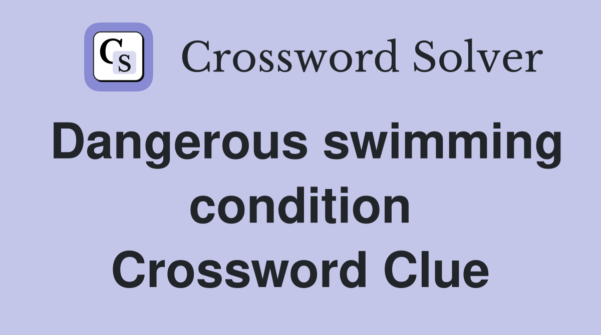 Dangerous swimming condition Crossword Clue