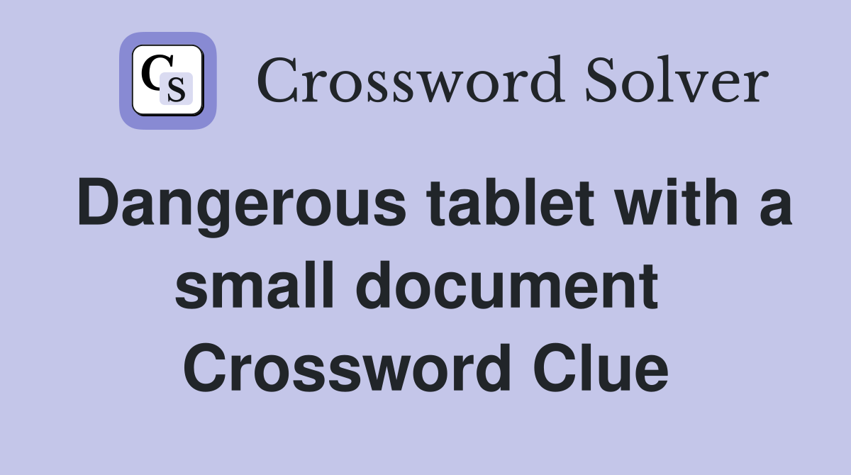 Dangerous tablet with a small document  Crossword Clue