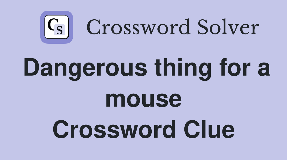 Dangerous thing for a mouse Crossword Clue