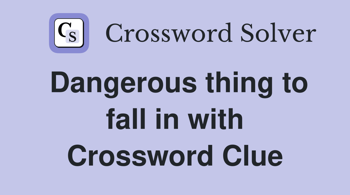 Dangerous thing to fall in with Crossword Clue