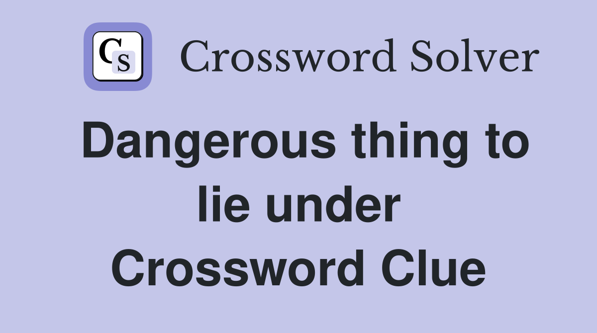 Dangerous thing to lie under Crossword Clue